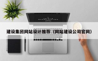 晋中建设集团网站设计推荐（网站建设公司官网）